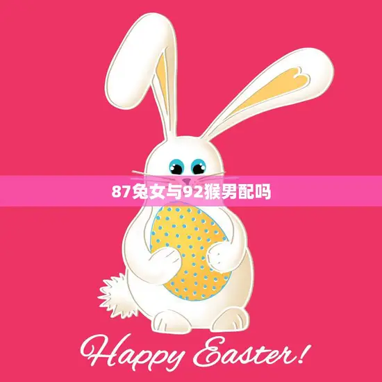 87兔女与92猴男配吗(星座配对分析)