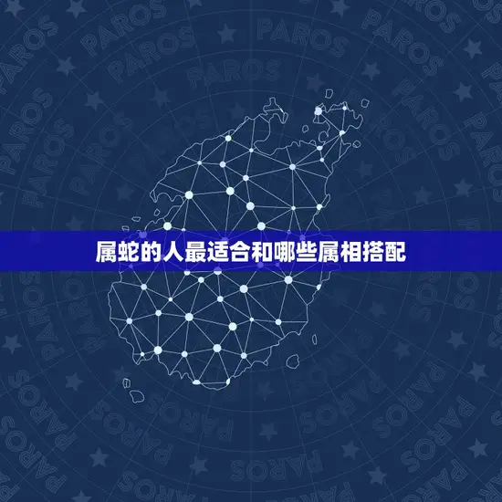 90年属蛇的属相最配(十二生肖中配对是谁)
