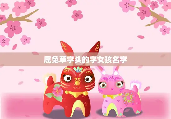 属兔草字头的字女孩名字(如何选择)