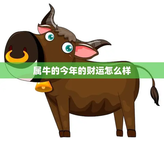 属牛的今年的财运怎么样(2023年财运大揭秘)