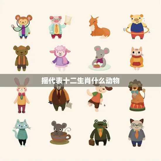 摇代表十二生肖什么动物(十二生肖摇一摇看看你是哪个动物)