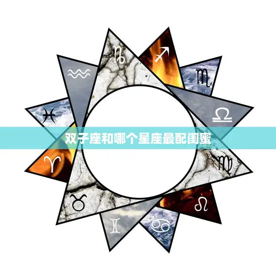 双子座和哪个星座最配闺蜜(探秘最佳组合)