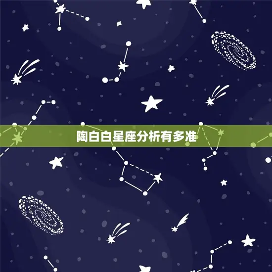 陶白白星座分析有多准(星座的介绍)