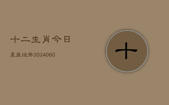 十二生肖今日星座运势(20240603)