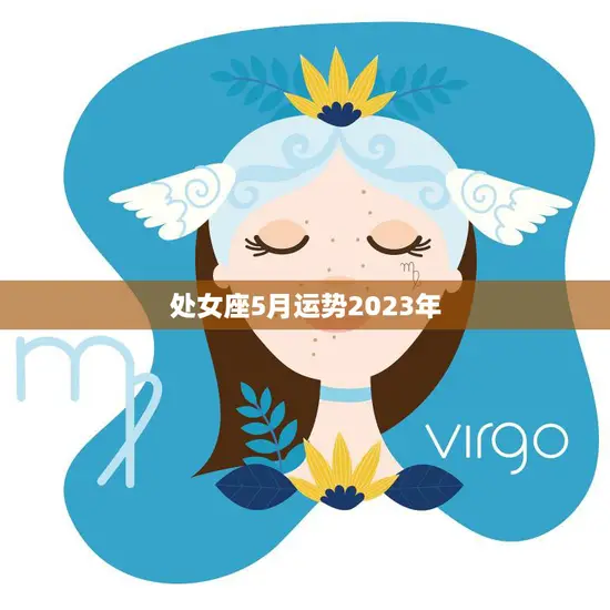 处女座5月运势2023年(事业上有所突破财运亦佳)