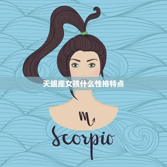 天蝎座女孩什么性格特点(探秘神秘、独立、敏锐)