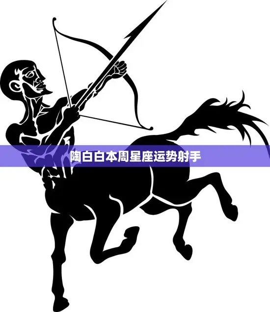 陶白白本周星座运势射手(财运亨通爱情甜蜜)