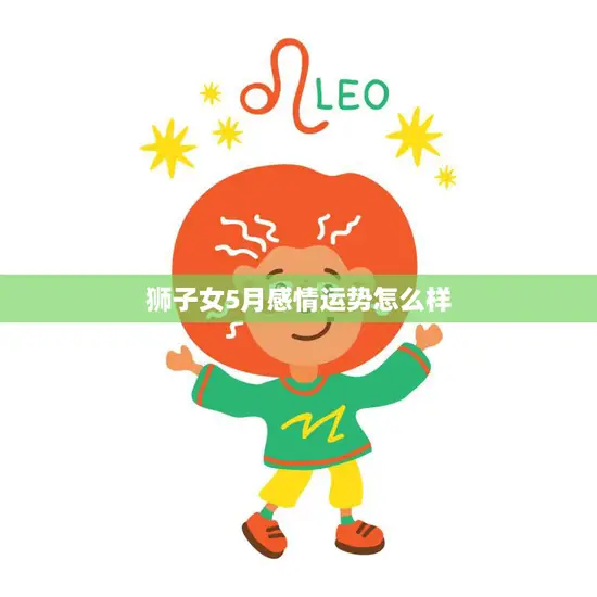 狮子女5月感情运势怎么样(爱情之花绽放还是凋零)