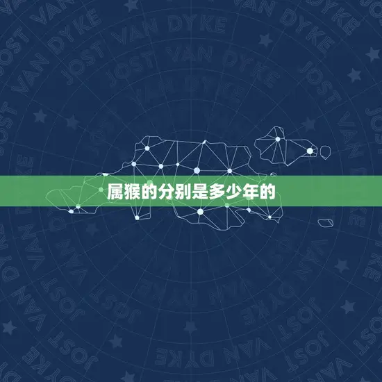 属猴的分别是多少年的(猴年生肖介绍)