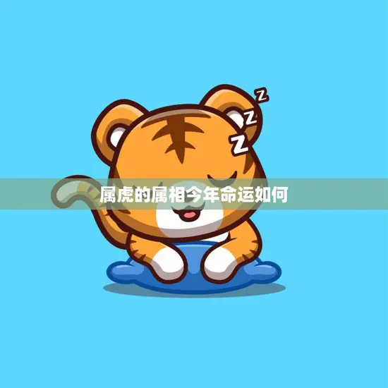 属虎的属相今年命运如何(2023年运势大揭秘)