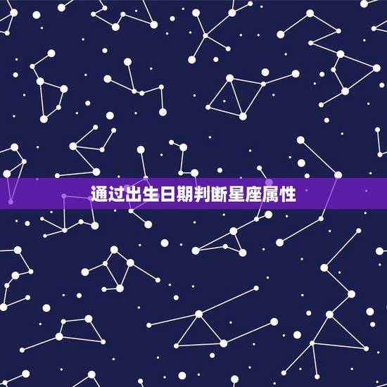 如何判定自己星座的属性(掌握星座特点)