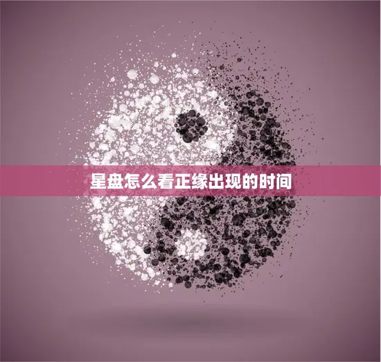 星盘怎么看正缘出现的时间(探秘命运之约)