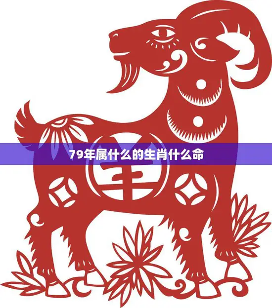 79年属什么的生肖什么命(解析属羊的人命运如何)