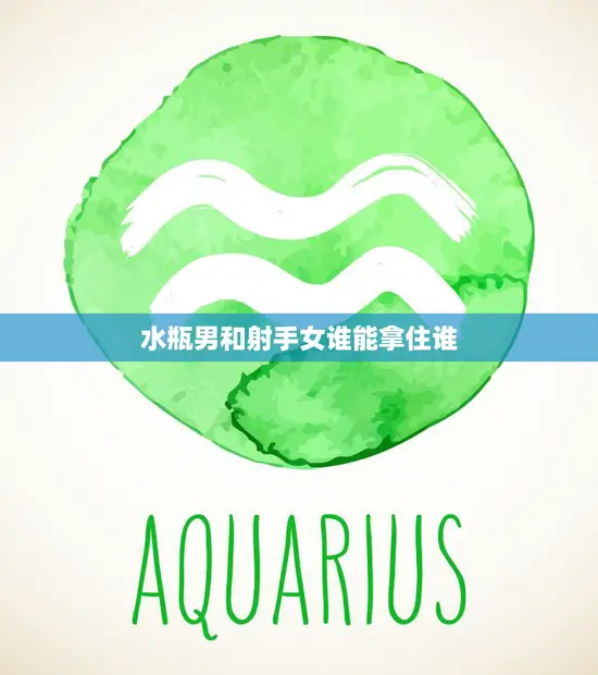 水瓶男和射手女谁能拿住谁(星座配对大揭秘)