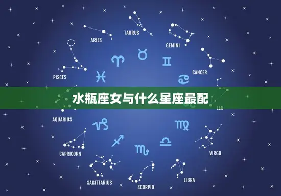 水瓶座女与什么星座最配(星座配对大介绍)