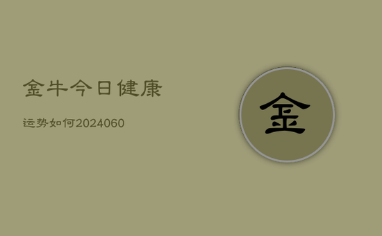 金牛今日健康运势如何(20240605) 金牛今日健康运势如何(20240605)