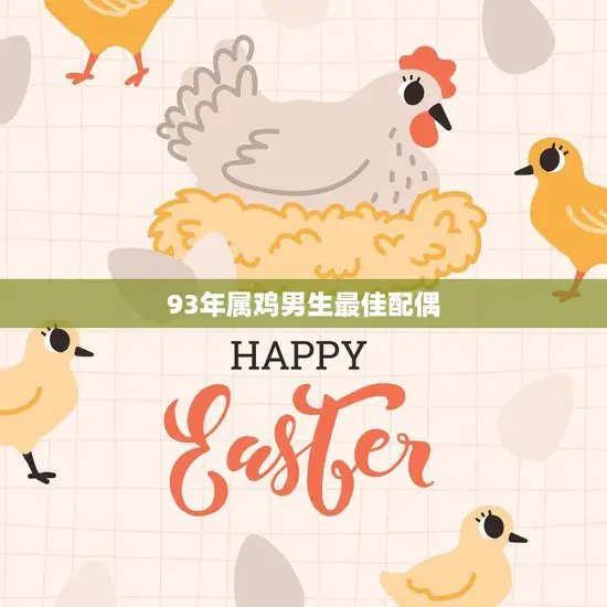 93年属鸡男生最佳配偶(如何选择最适合的伴侣)