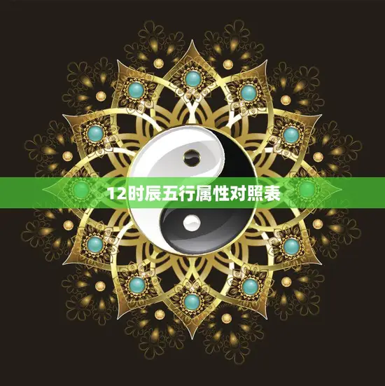 12时辰五行属性对照表(详解了解你的五行属性)