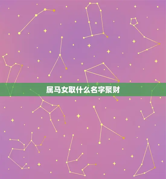 属马女取什么名字聚财(如何给女儿取名才能让她财源滚滚)