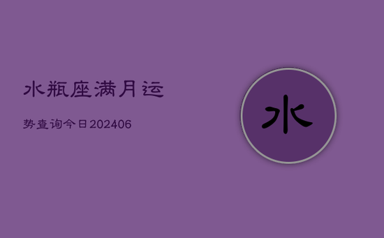 水瓶座满月运势查询今日(20240605)