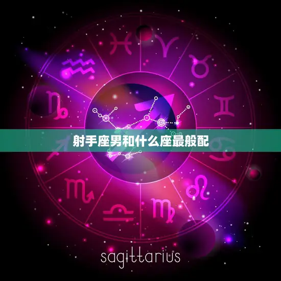 射手座男和什么座最般配(星座配对大揭秘)