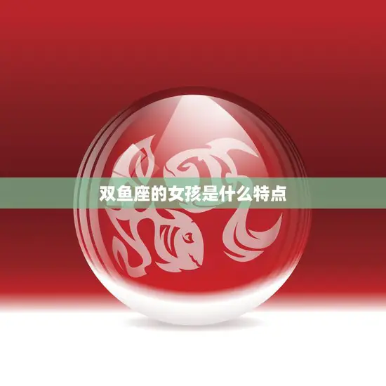 双鱼座的女孩是什么特点(探究浪漫、善良)