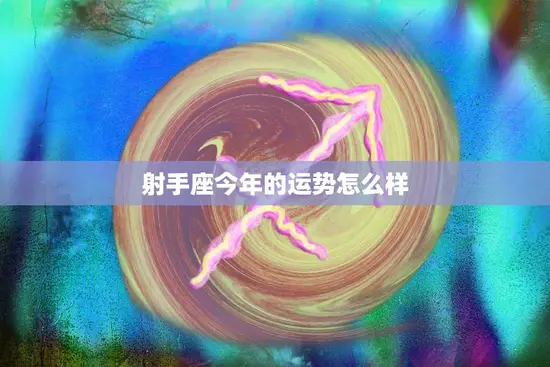 射手座今年的运势怎么样(2023年射手座的幸运之年)