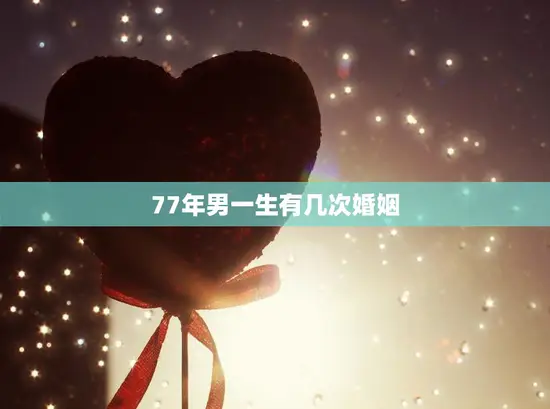 77年男一生有几次婚姻(探究多次婚姻是否会影响人生幸福)