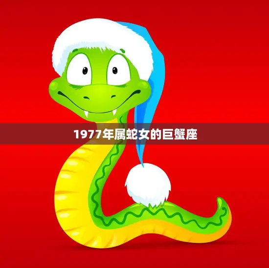 1977年属蛇女的巨蟹座(性格特点揭秘)