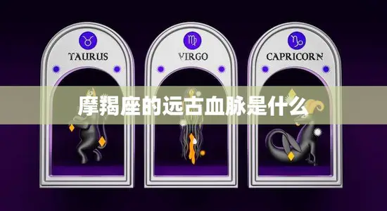 摩羯座的远古血脉是什么(揭秘星座神话的起源)