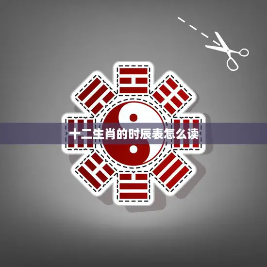 十二生肖的时辰表怎么读(掌握生肖时辰预测运势从此不再困难)