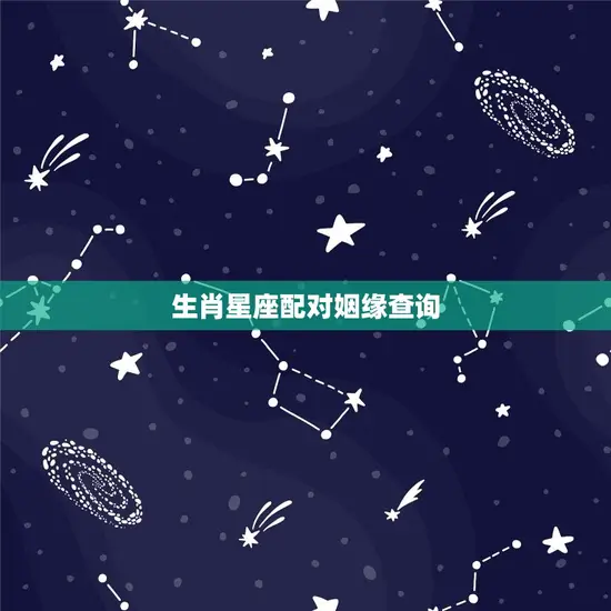 生肖星座配对姻缘查询(如何找到配对)