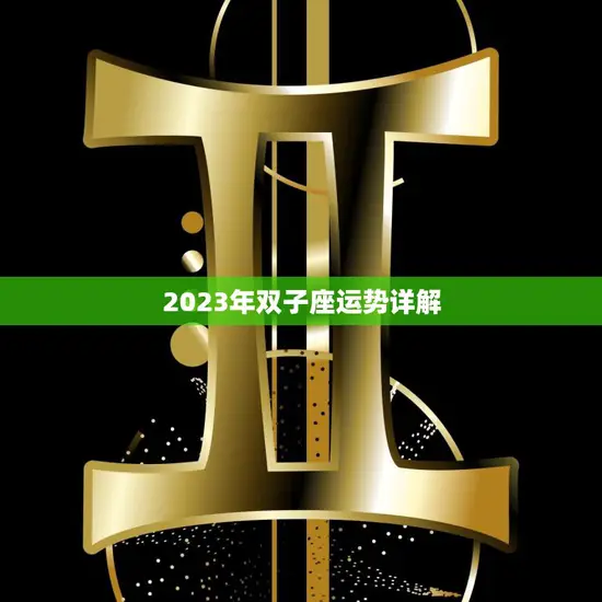 2023年双子座运势详解(聚焦双子座2023年运势)