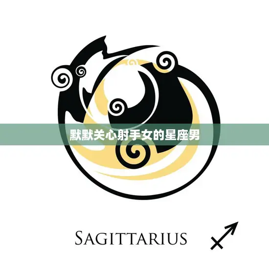 默默关心射手女的星座男(如何赢得她的心)