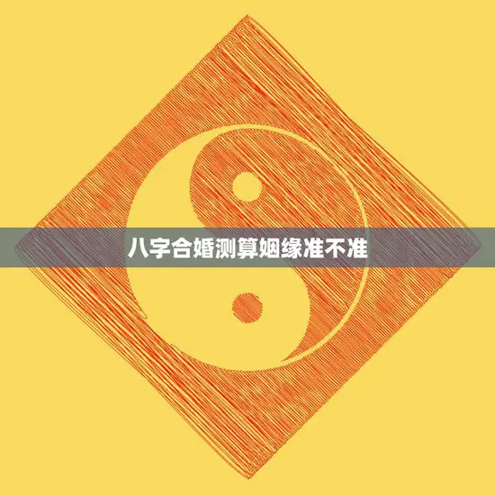 八字合婚测算姻缘准不准(你信吗)