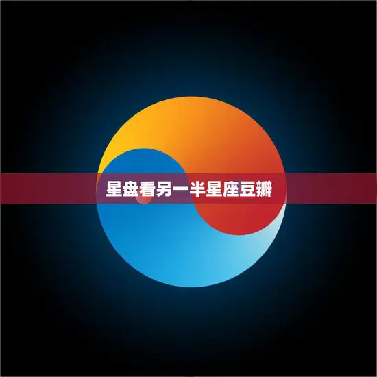 星盘看另一半星座豆瓣(解密TA的性格与命运)