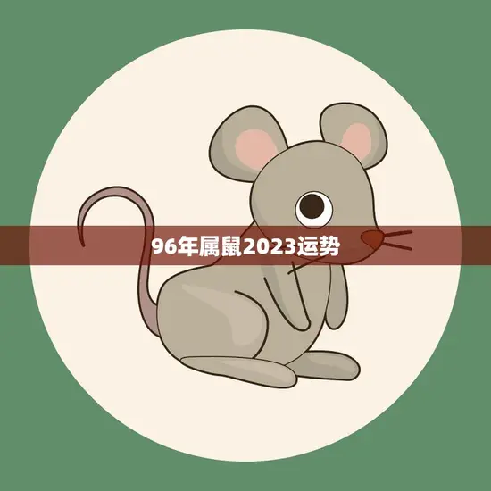 96年属鼠2023运势(属鼠人事业顺利财运亨通)