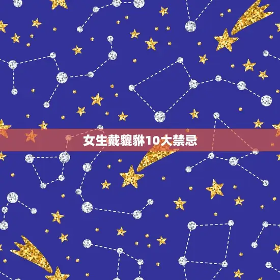 女生戴貔貅10大禁忌(小心这些细节否则会招来厄运)
