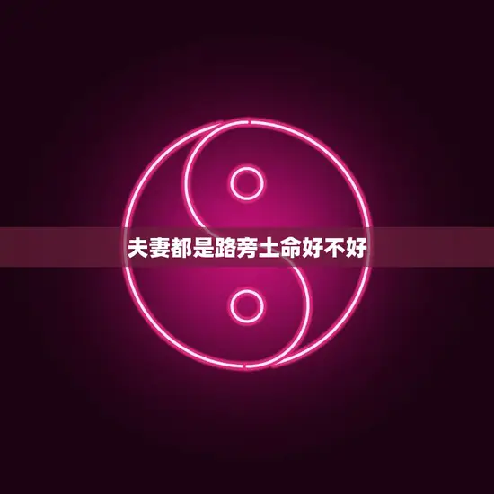 夫妻都是路旁土命好不好(命运的考验还是幸福的开始)
