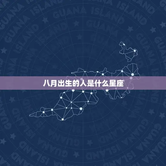 八月出生的人是什么星座(探寻八月生日的星座奥秘)