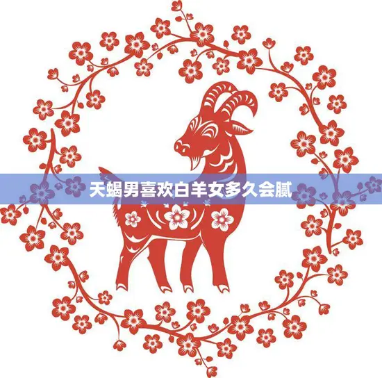 天蝎男喜欢白羊女多久会腻(真相揭秘这是个误解)