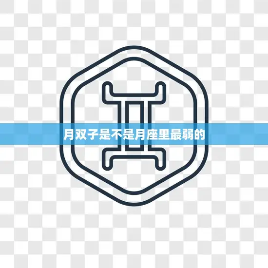 月双子是不是月座里最弱的(真相揭秘)