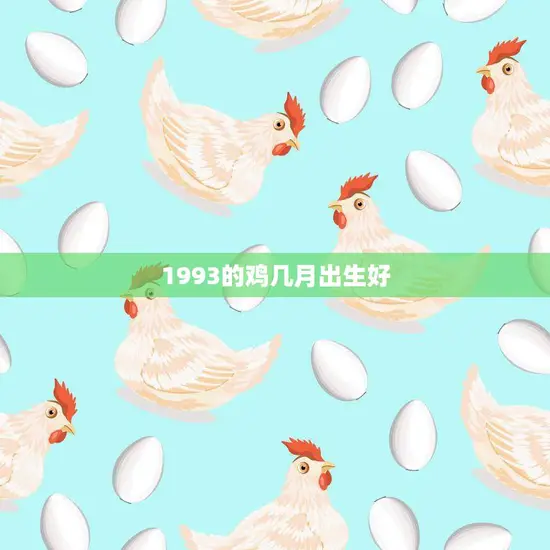 1993的鸡几月出生好(探究最佳出生月份是哪个)