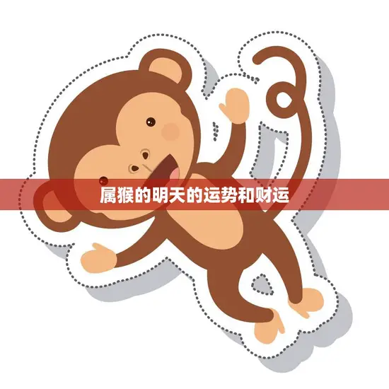属猴的明天的运势和财运(财运亨通事业顺利)