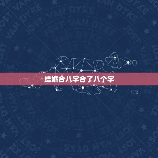 结婚合八字合了八个字(如何看待婚姻八字的)