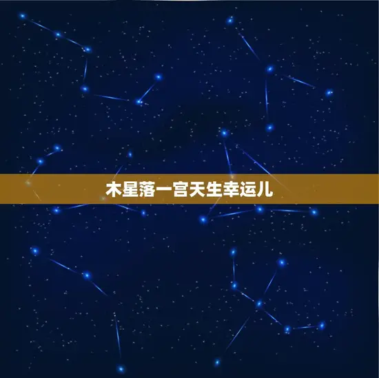 木星落一宫天生幸运儿(享受人生顺风顺水)