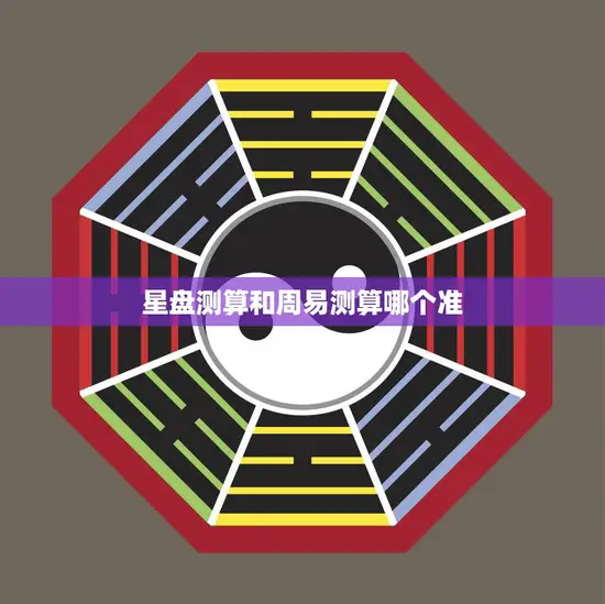 星盘测算和周易测算哪个准(比较分析星座和卦象的解读哪个更可靠)