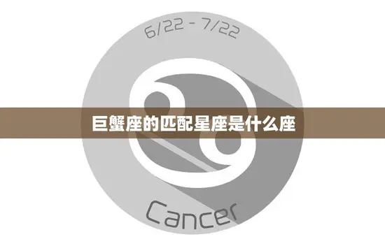 巨蟹座的匹配星座是什么座(完美星座组合大揭秘)