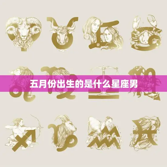 五月份出生的是什么星座男(探寻五月男的性格特点)