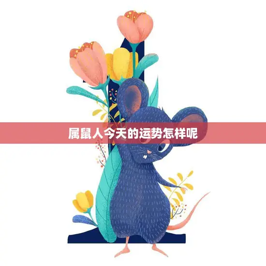 属鼠人今天的运势怎样呢(掌握好机会财运亨通)